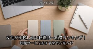 女性が比較したい転職サービスランキング｜転職サービスおすすめランキング